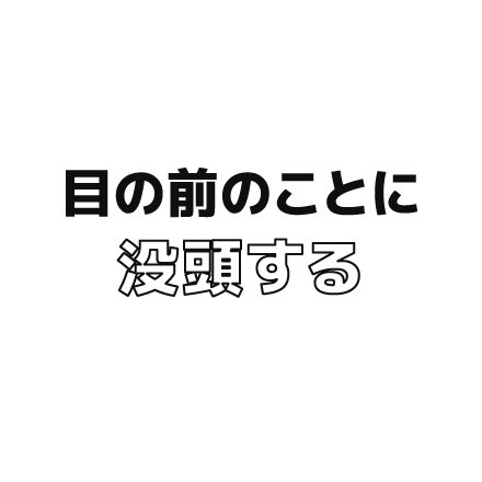目の前のことに没頭する
