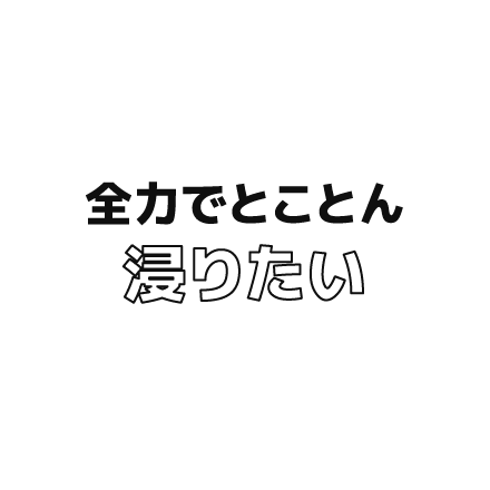 全力でとことん浸りたい